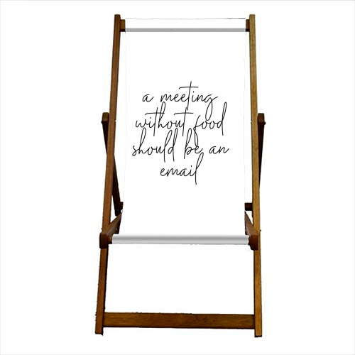 A Meeting Without Food Should be an Email - canvas deck chair by Toni Scott