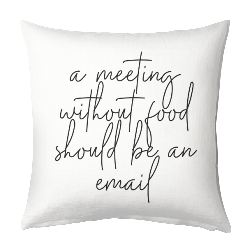 A Meeting Without Food Should be an Email - designed cushion by Toni Scott