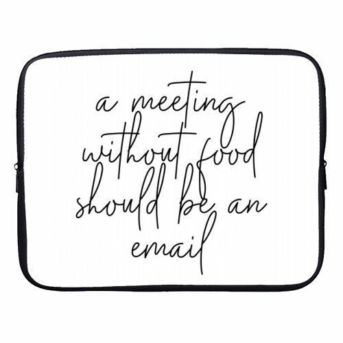 A Meeting Without Food Should be an Email - designer laptop sleeve by Toni Scott