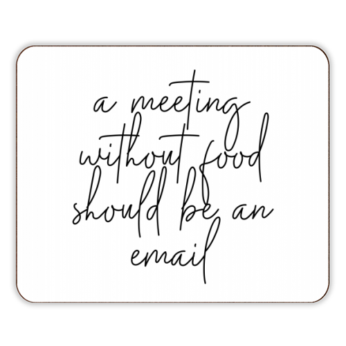 A Meeting Without Food Should be an Email - designer placemat by Toni Scott