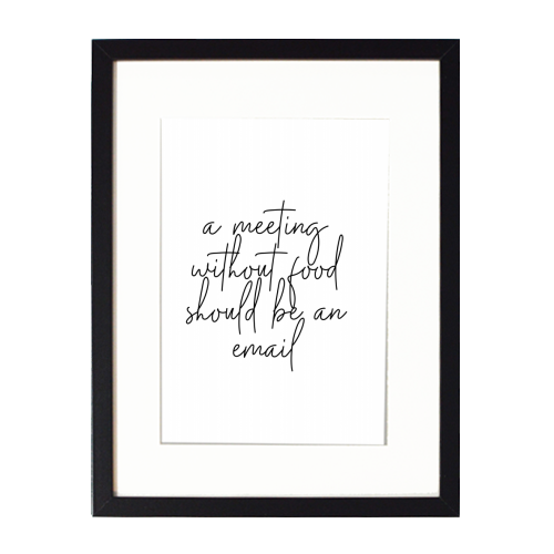 A Meeting Without Food Should be an Email - framed poster print by Toni Scott
