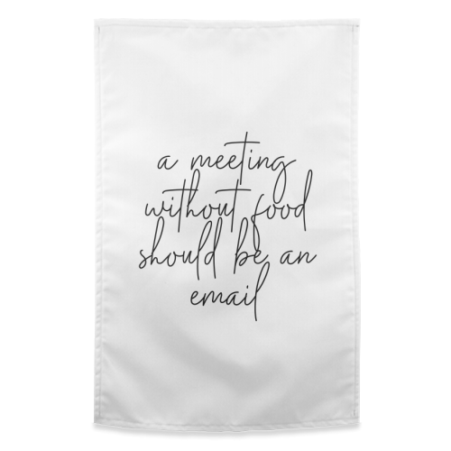 A Meeting Without Food Should be an Email - funny tea towel by Toni Scott