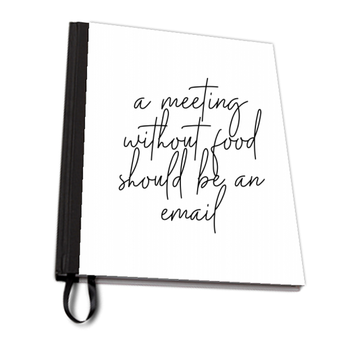 A Meeting Without Food Should be an Email - personalised A4, A5, A6 notebook by Toni Scott