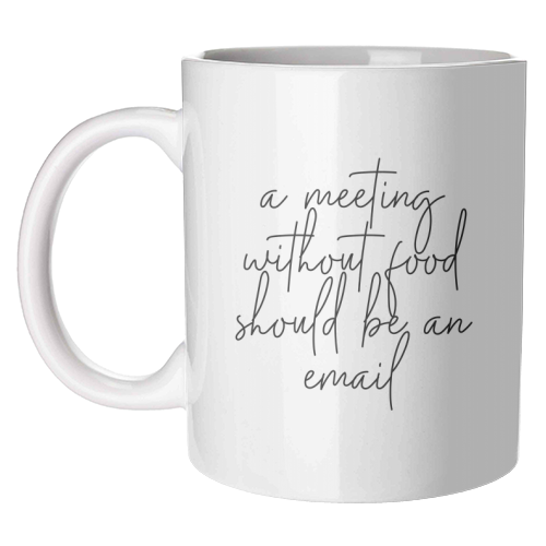 A Meeting Without Food Should be an Email - unique mug by Toni Scott