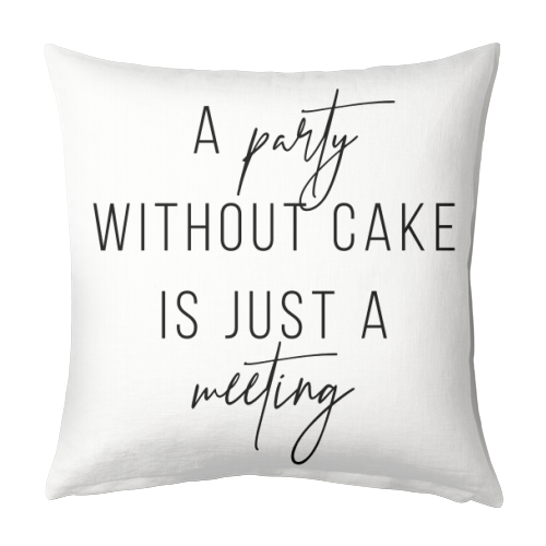 A Party Without Cake Is Just A Meeting - designed cushion by Toni Scott