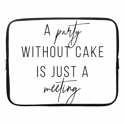 A Party Without Cake Is Just A Meeting - designer laptop sleeve by Toni Scott