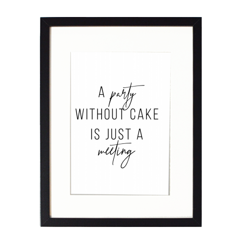 A Party Without Cake Is Just A Meeting - framed poster print by Toni Scott