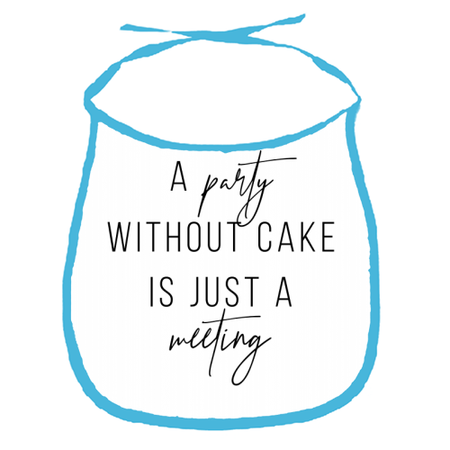 A Party Without Cake Is Just A Meeting - funny baby bib by Toni Scott