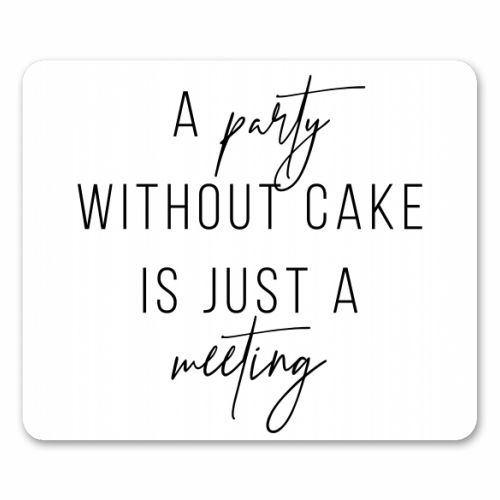 A Party Without Cake Is Just A Meeting - funny mouse mat by Toni Scott