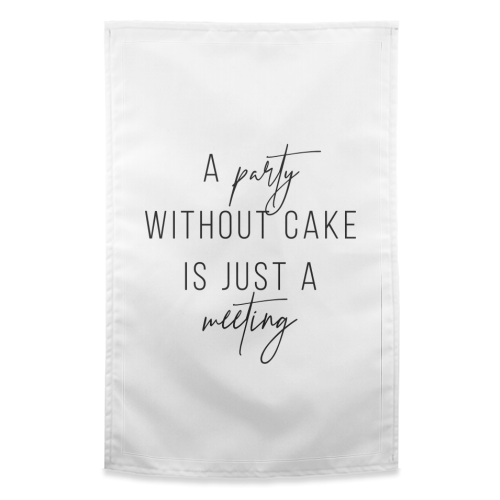 A Party Without Cake Is Just A Meeting - funny tea towel by Toni Scott