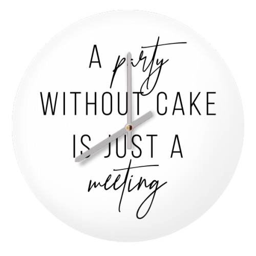 A Party Without Cake Is Just A Meeting - quirky wall clock by Toni Scott
