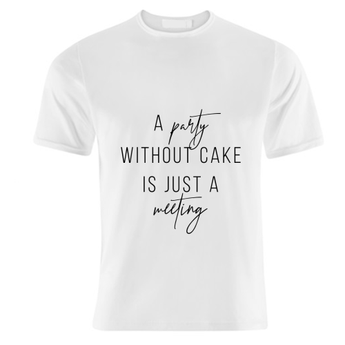 A Party Without Cake Is Just A Meeting - unique t shirt by Toni Scott