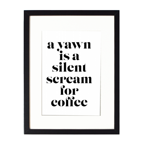 A Yawn Is A Silent Scream for Coffee - framed poster print by Toni Scott