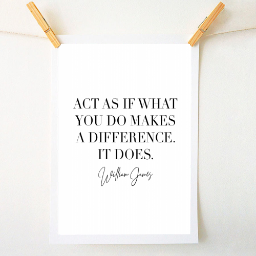 Act As If What You Do Makes A Difference. -William James Quote - A1 - A4 art print by Toni Scott