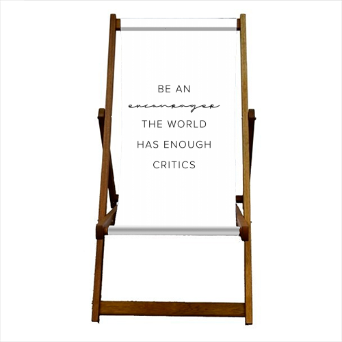 Be An Encourager, the World Has Enough Critics - canvas deck chair by Toni Scott