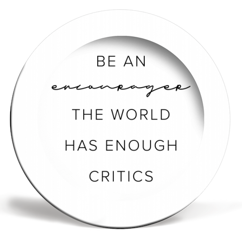 Be An Encourager, the World Has Enough Critics - ceramic dinner plate by Toni Scott