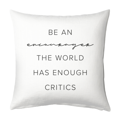 Be An Encourager, the World Has Enough Critics - designed cushion by Toni Scott