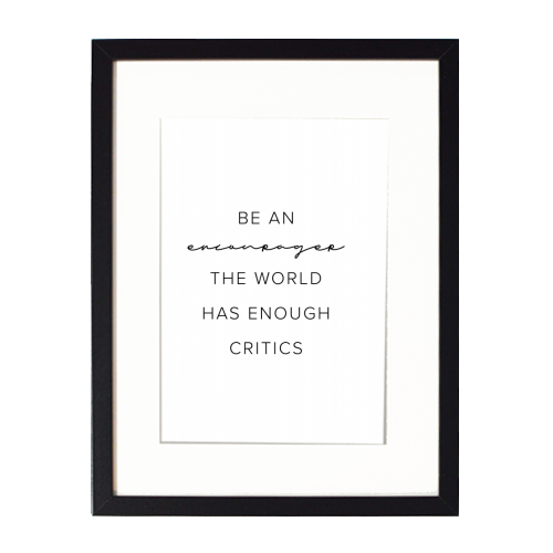 Be An Encourager, the World Has Enough Critics - framed poster print by Toni Scott