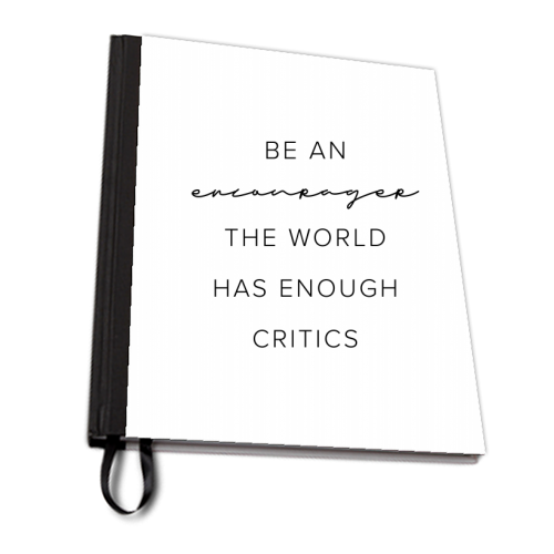 Be An Encourager, the World Has Enough Critics - personalised A4, A5, A6 notebook by Toni Scott