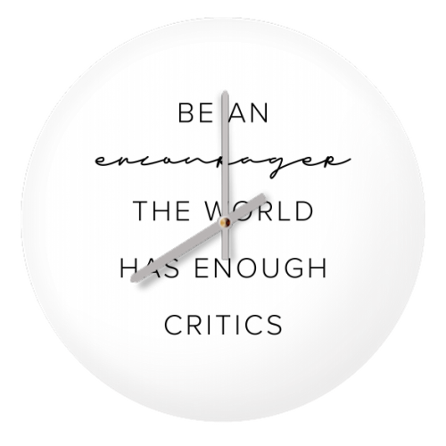 Be An Encourager, the World Has Enough Critics - quirky wall clock by Toni Scott