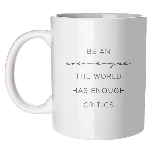 Be An Encourager, the World Has Enough Critics - unique mug by Toni Scott
