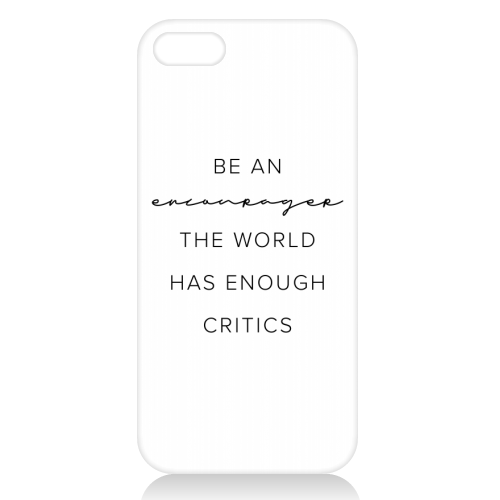 Be An Encourager, the World Has Enough Critics - unique phone case by Toni Scott