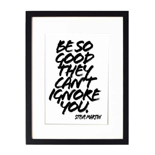 Be So Good They Cant Ignore You. -Steve Martin Quote Grunge Caps - framed poster print by Toni Scott