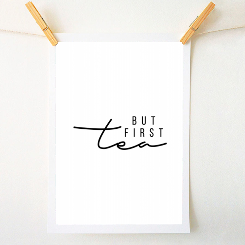 But First Tea - A1 - A4 art print by Toni Scott