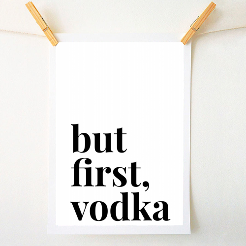 But First Vodka - A1 - A4 art print by Toni Scott