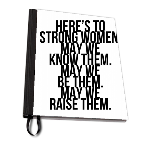 Here's to Strong Women. May We Know Them. May We Be Them. May We Raise Them. Bold - personalised A4, A5, A6 notebook by Toni Scott