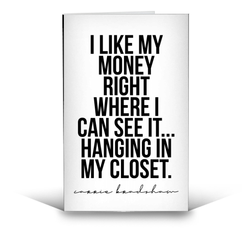 I Like My Money Right Where I Can See It... Hanging In My Closet. -Carrie Bradshaw Quote - funny greeting card by Toni Scott