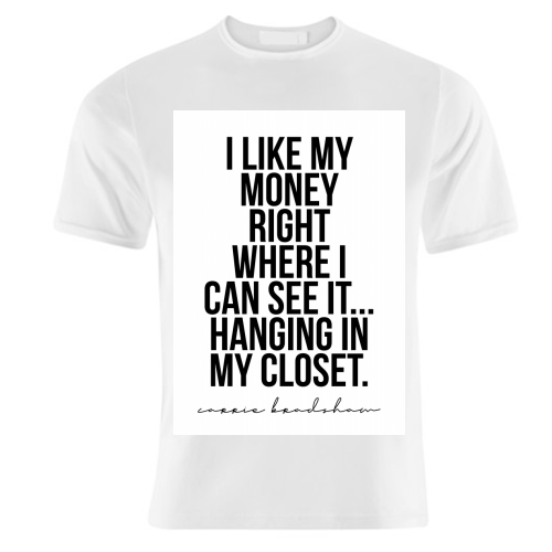 I Like My Money Right Where I Can See It... Hanging In My Closet. -Carrie Bradshaw Quote - unique t shirt by Toni Scott