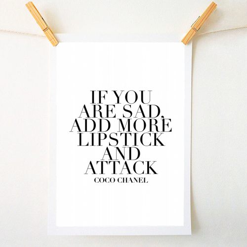 If You Are Sad, Add More Lipstick and Attack. -Coco Chanel Quote - A1 - A4 art print by Toni Scott