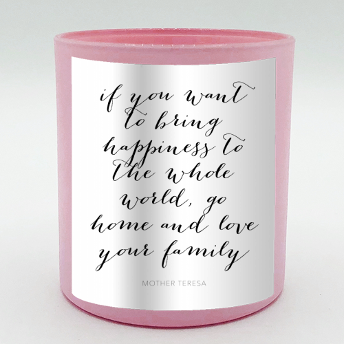 If You Want to Bring Happiness to the Whole World, Go Home and Love Your Family. -Mother Teresa Quote - scented candle by Toni Scott
