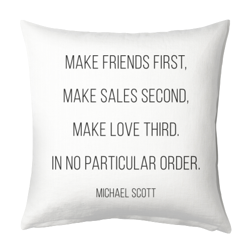 Make Friends First, Make Sales Second, Make Love Third. In No Particular Order. -Michael Scott, The Office Quote - designed cushion by Toni Scott