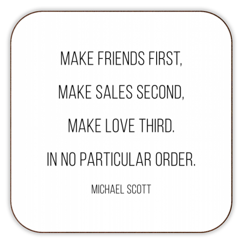 Make Friends First, Make Sales Second, Make Love Third. In No Particular Order. -Michael Scott, The Office Quote - personalised beer coaster by Toni Scott