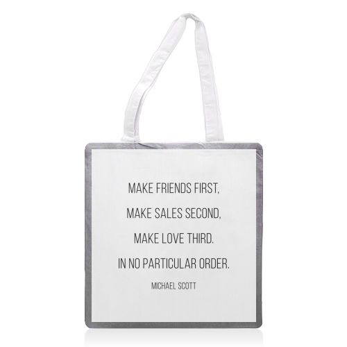 Make Friends First, Make Sales Second, Make Love Third. In No Particular Order. -Michael Scott, The Office Quote - printed tote bag by Toni Scott