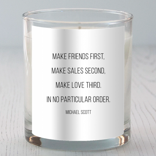 Make Friends First, Make Sales Second, Make Love Third. In No Particular Order. -Michael Scott, The Office Quote - scented candle by Toni Scott