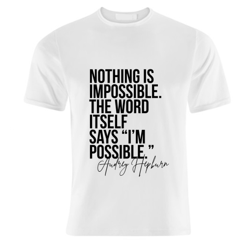 Nothing Is Impossible. The Word Itself Says I'm Possible. -Audrey Hepburn Quote - unique t shirt by Toni Scott
