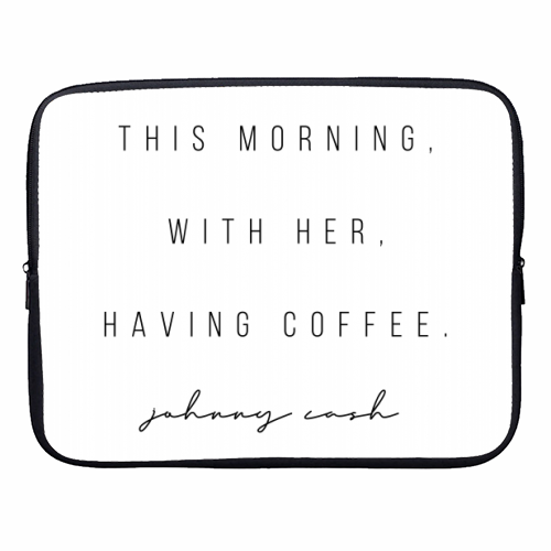 This Morning, With Her, Having Coffee. -Johnny Cash Quote - designer laptop sleeve by Toni Scott