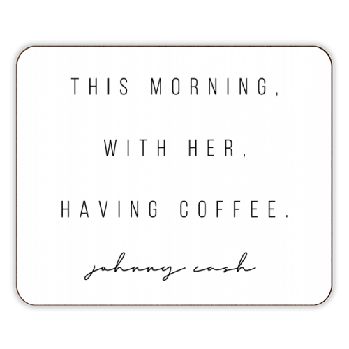 This Morning, With Her, Having Coffee. -Johnny Cash Quote - designer placemat by Toni Scott