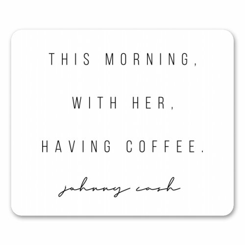 This Morning, With Her, Having Coffee. -Johnny Cash Quote - funny mouse mat by Toni Scott