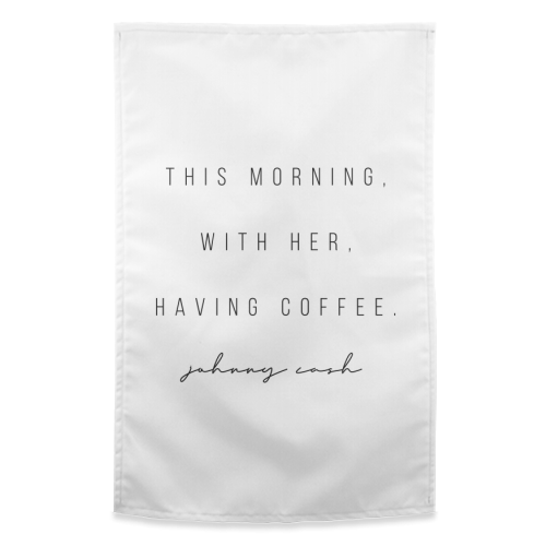 This Morning, With Her, Having Coffee. -Johnny Cash Quote - funny tea towel by Toni Scott
