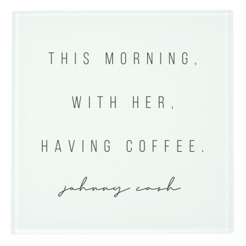 This Morning, With Her, Having Coffee. -Johnny Cash Quote - personalised beer coaster by Toni Scott