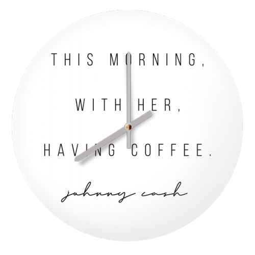 This Morning, With Her, Having Coffee. -Johnny Cash Quote - quirky wall clock by Toni Scott