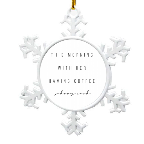 This Morning, With Her, Having Coffee. -Johnny Cash Quote - snowflake decoration by Toni Scott