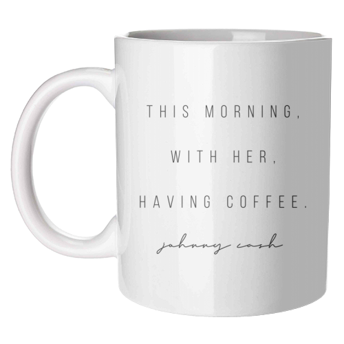 This Morning, With Her, Having Coffee. -Johnny Cash Quote - unique mug by Toni Scott