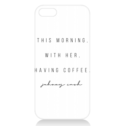This Morning, With Her, Having Coffee. -Johnny Cash Quote - unique phone case by Toni Scott