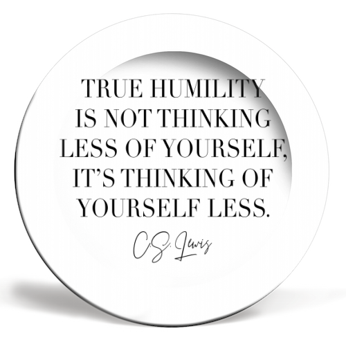 True Humility Is Not Thinking Less of Yourself. It's Thinking of Yourself Less. -C.S. Lewis Quote - ceramic dinner plate by Toni Scott