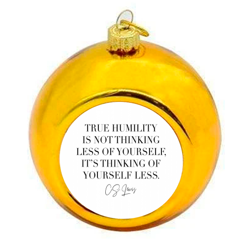 True Humility Is Not Thinking Less of Yourself. It's Thinking of Yourself Less. -C.S. Lewis Quote - colourful christmas bauble by Toni Scott
